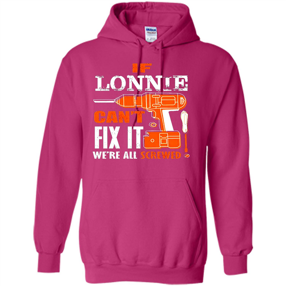 If Lonnie Can't Fix It We're All Screwed - Hoodie