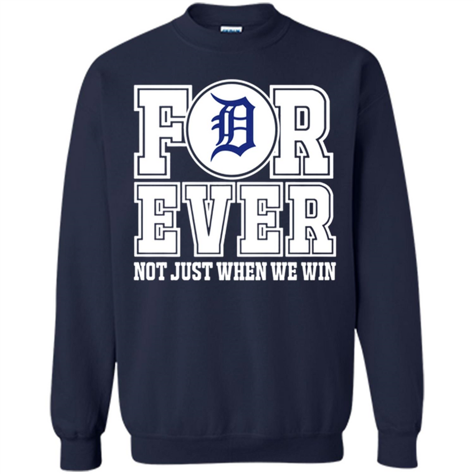 Detroit Tigers Forever For ever not just when we win - Sweatshirt