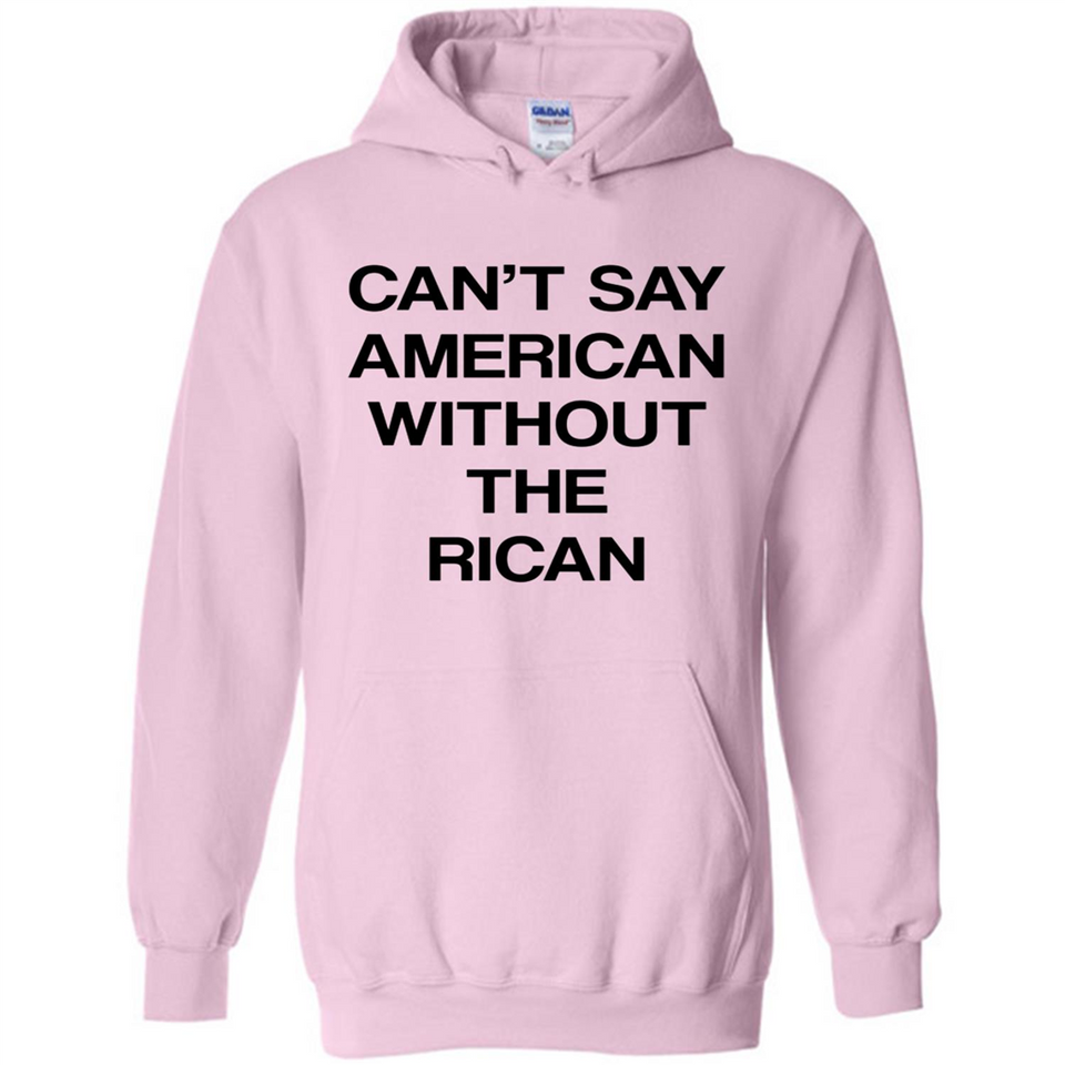Can't Say American Without the Rican - Hoodie