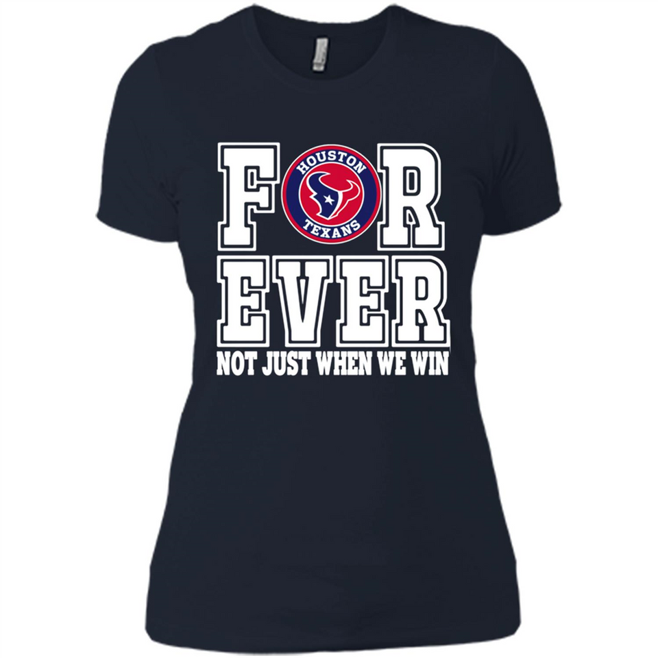 Houston Texans Forever For ever not just when we win - Ladies' Boyfriend T-Shirt