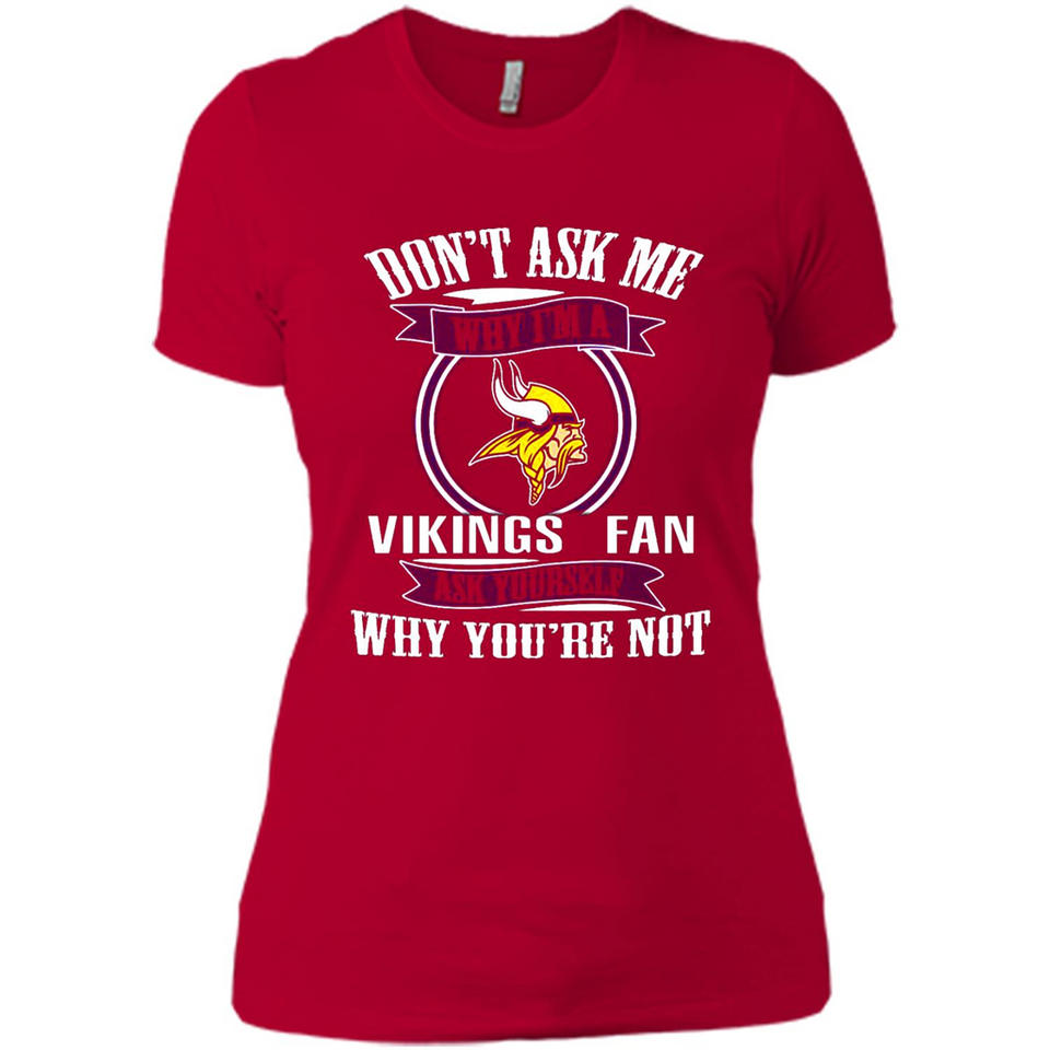 Don't Ask Me Why I'm A Minnesota Viking Fan Ask Yourself