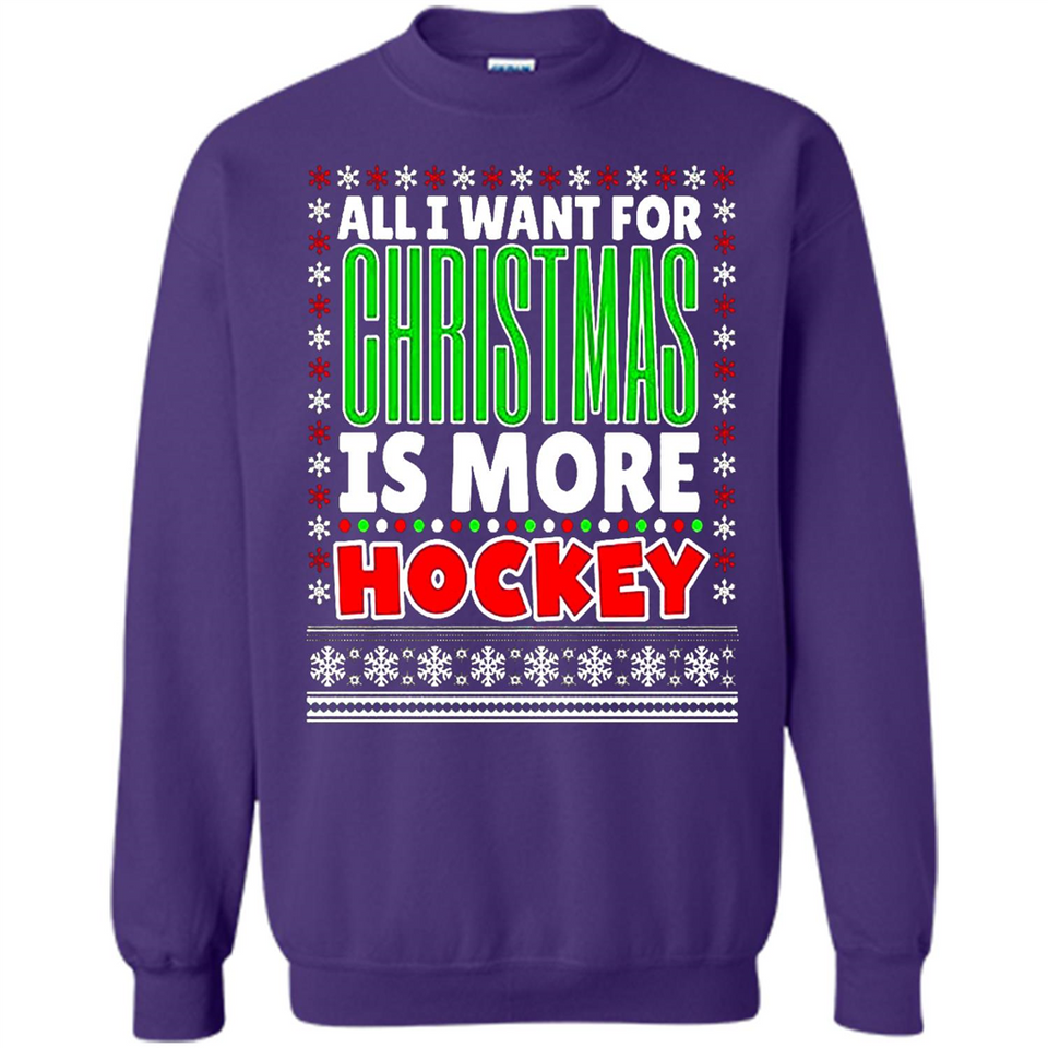 All I Want For Christmas Is More Hockey Christmas - Sweatshirt