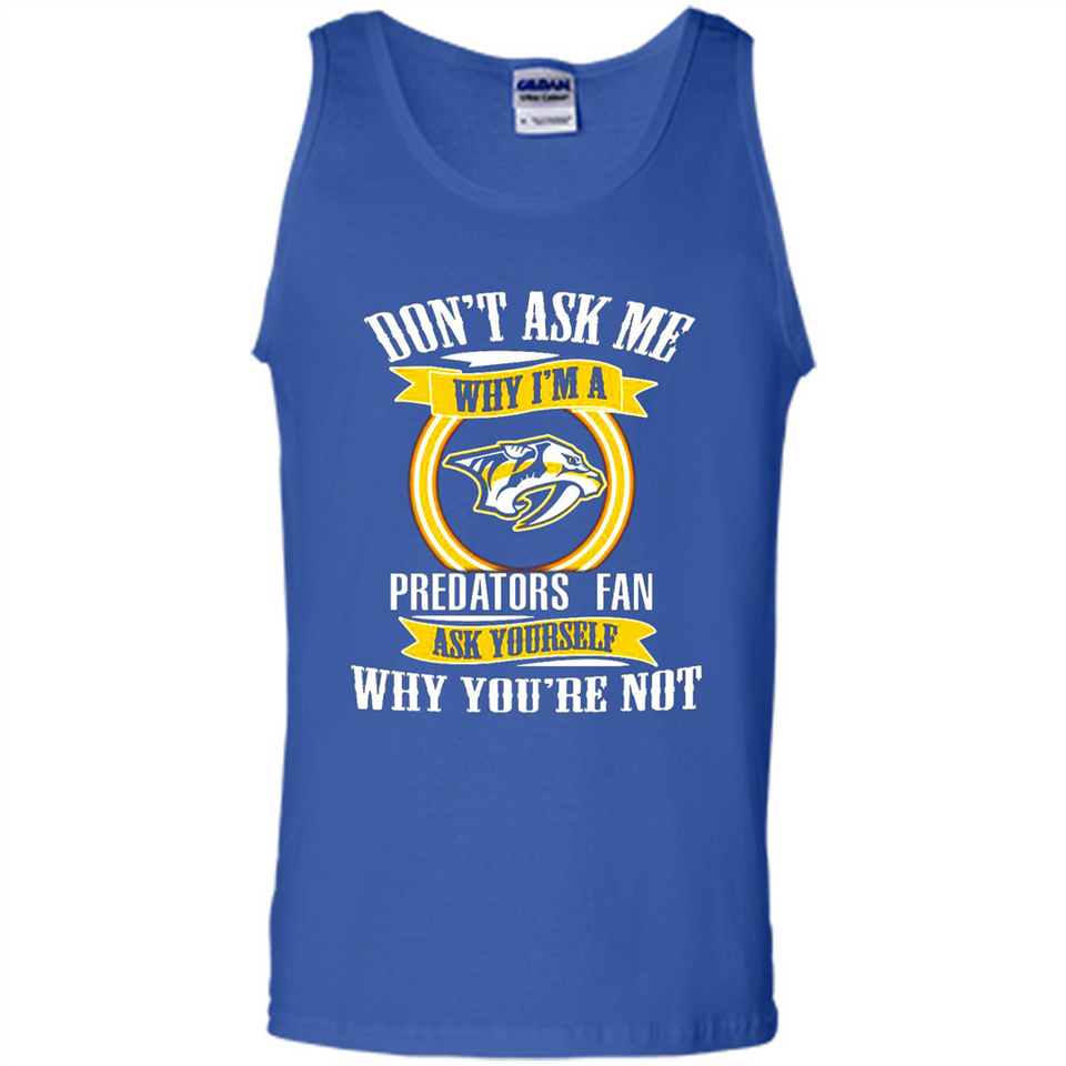 Don't Ask Me Why I'm A Nashville Predators Fan Ask Yourself