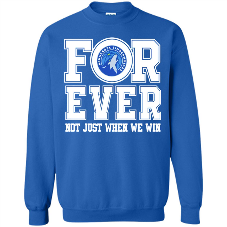 Minnesota Timberwolves Forever For ever not just when we win - Sweatshirt
