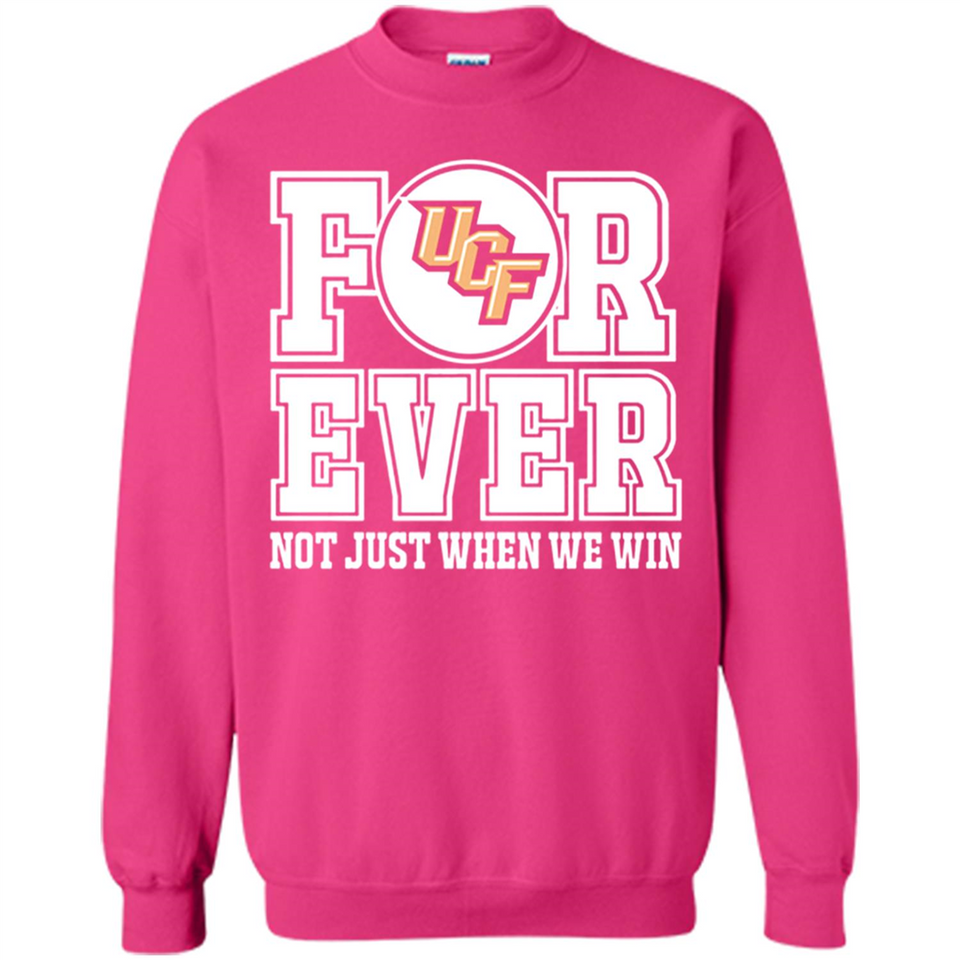 UCF Knights Forever For ever not just when we win - Sweatshirt