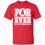 Los Angeles Angels Forever For ever not just when we win - Shirt