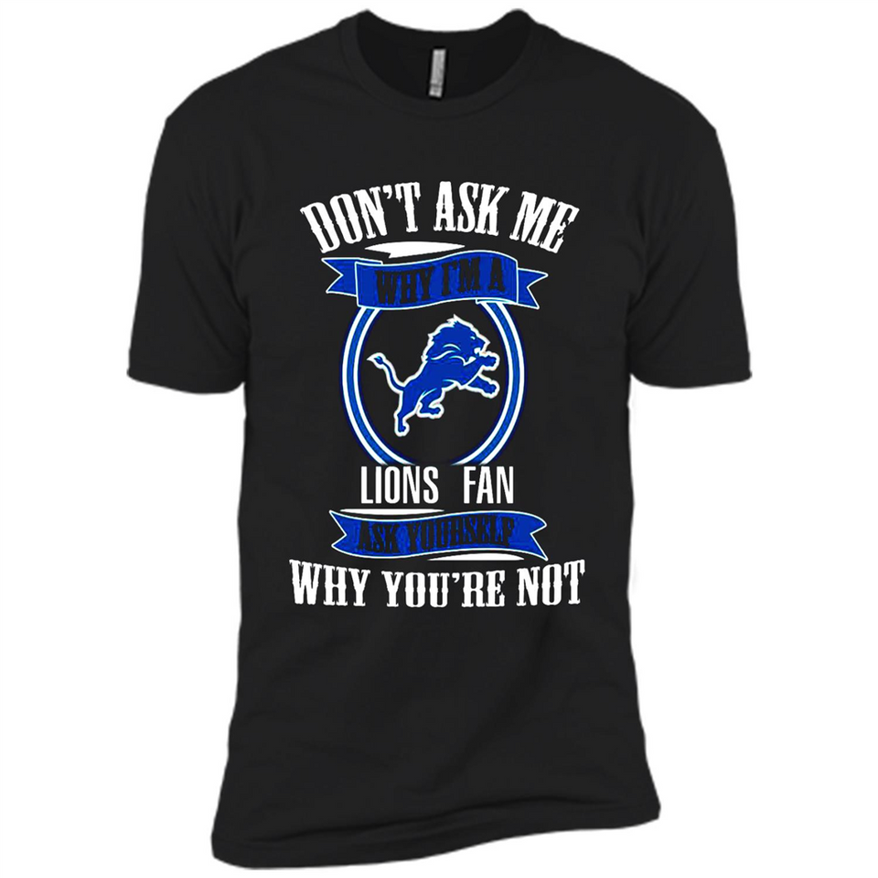 Don't Ask Me Why I'm A Detroit Lions Fan Ask Yourself