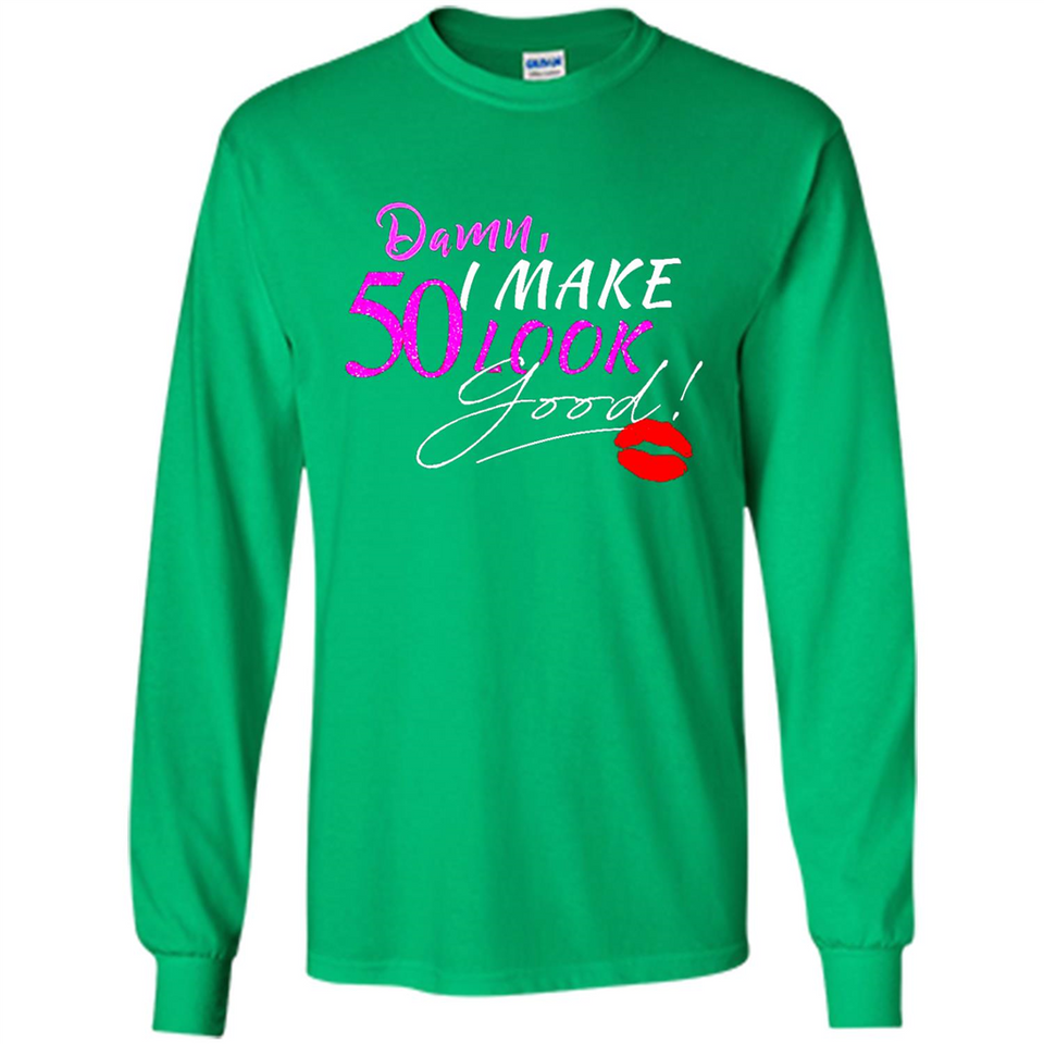 I Make 50 Look Good 50 Years To Perfection - Long Sleeve T-Shirt