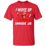 I woke up feeling dangerous - Shirt