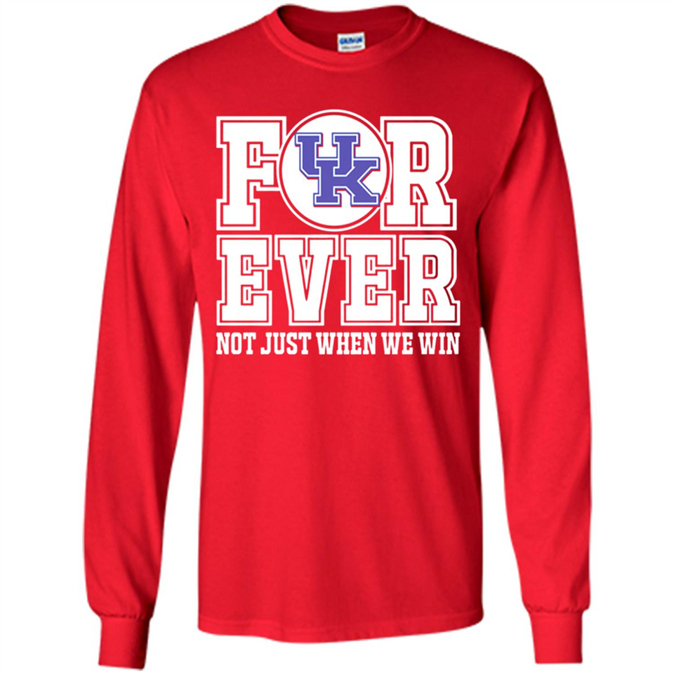 Kentucky Wildcats Forever For ever not just when we win - Long Sleeve T-Shirt