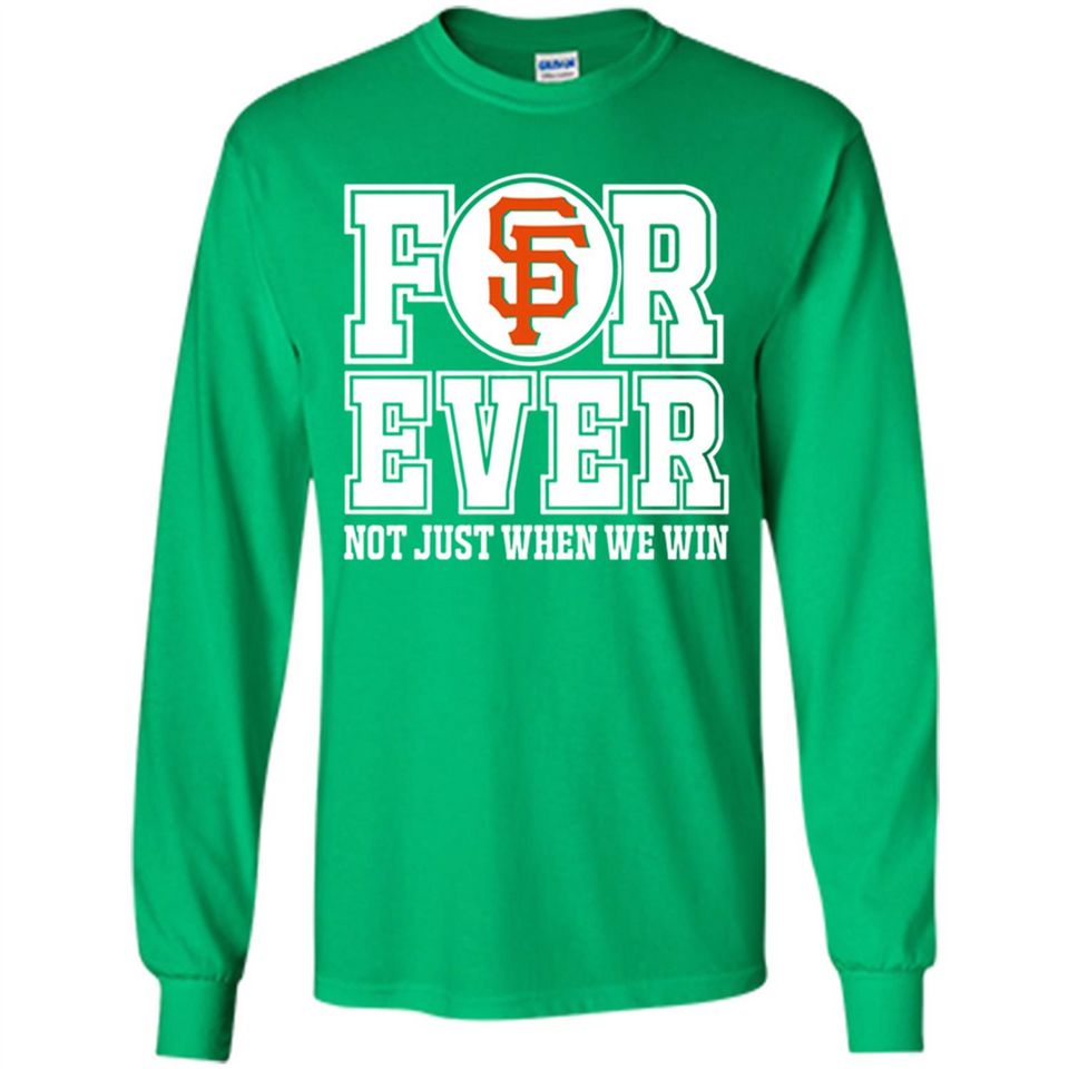 San Francisco Giants Forever For ever not just when we win - Long Sleeve T-Shirt