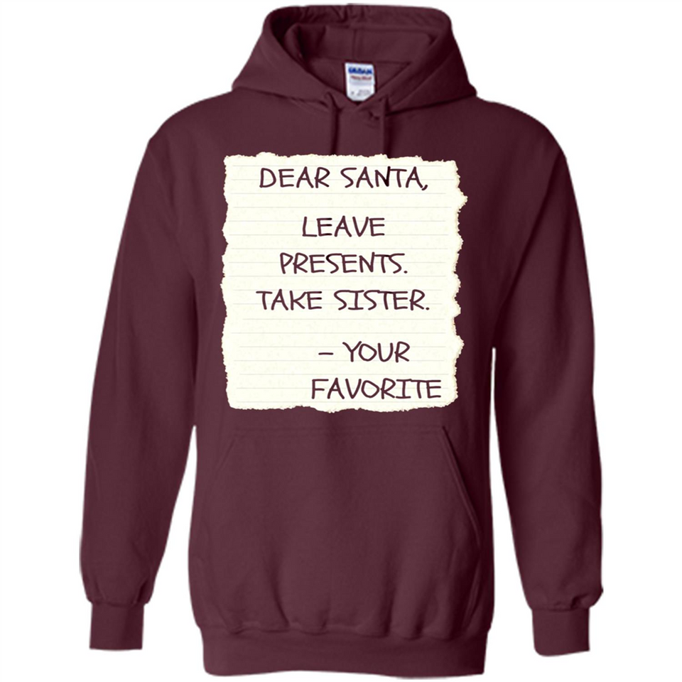 Dear Santa Leave Presents Take Sister Christmas - Hoodie