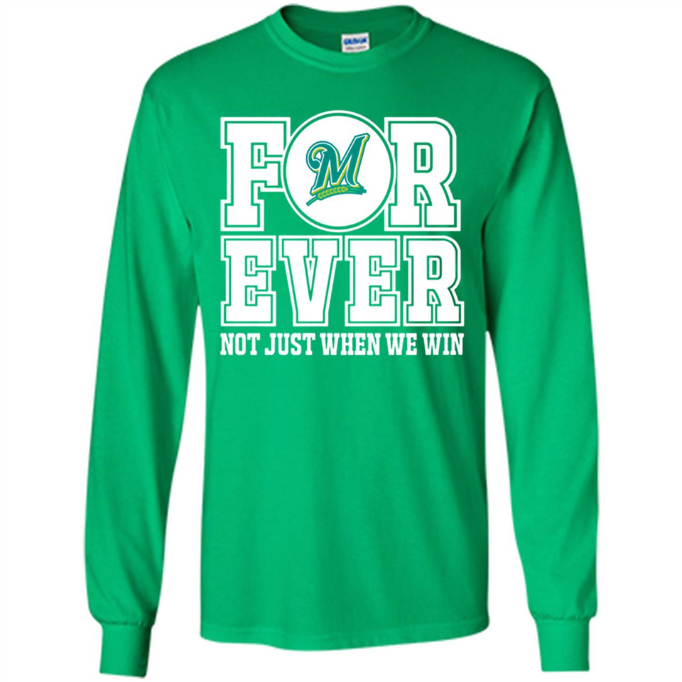 Milwaukee Brewers Forever For ever not just when we win - Long Sleeve T-Shirt