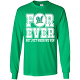Milwaukee Brewers Forever For ever not just when we win - Long Sleeve T-Shirt