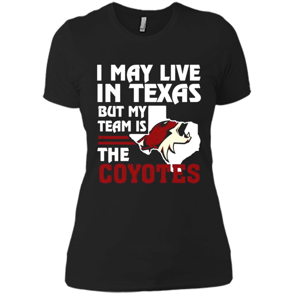 I May Live In Texas But My Team Is The Coyotes - Ladies' Boyfriend T-Shirt