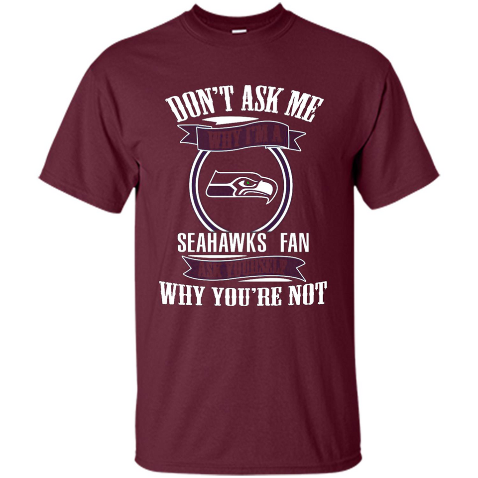 Don't Ask Me Why I'm A Seattle Seahawks Fan Ask Yourself