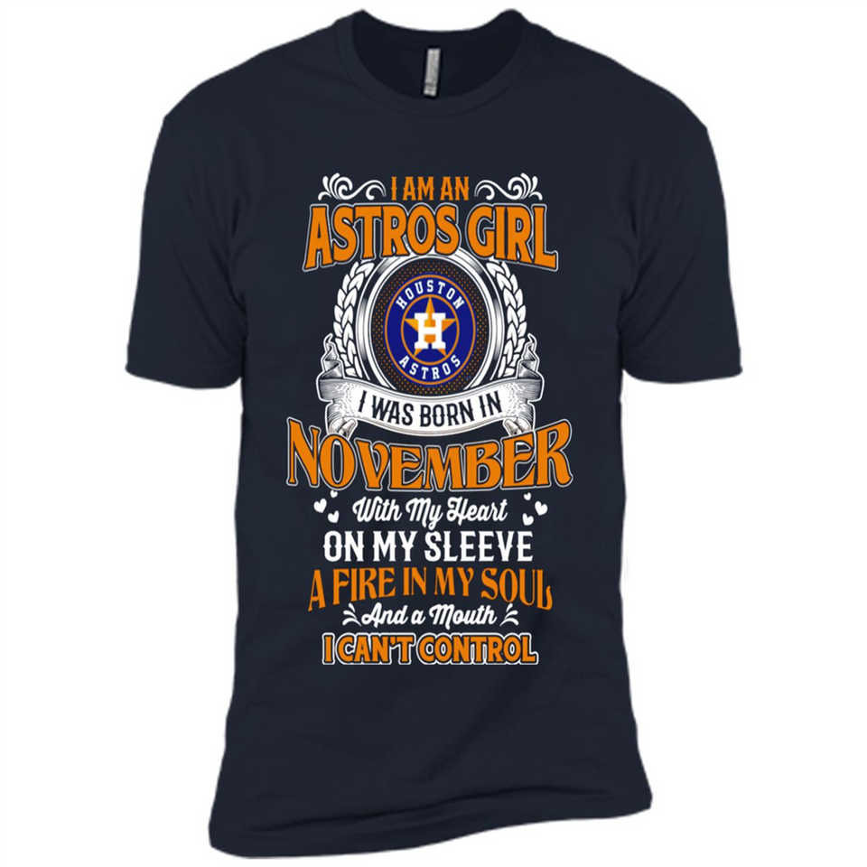 I Am An Houston Astros Girl I Was Born In November With My Heart On My Sleeve A Fire In My Soul And A Mouth I Cant Control - Premium Short Sleeve T-Shirt