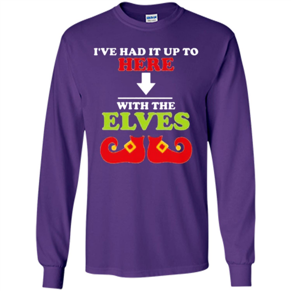 Ive Had It Up To Here With The Elves - Long Sleeve T-Shirt