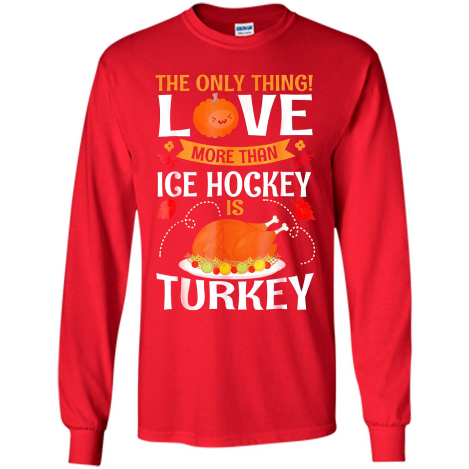 The Only Thing I Love More Than Ice Hockey Is Turkey - Long Sleeve T-Shirt