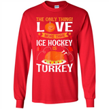 The Only Thing I Love More Than Ice Hockey Is Turkey - Long Sleeve T-Shirt