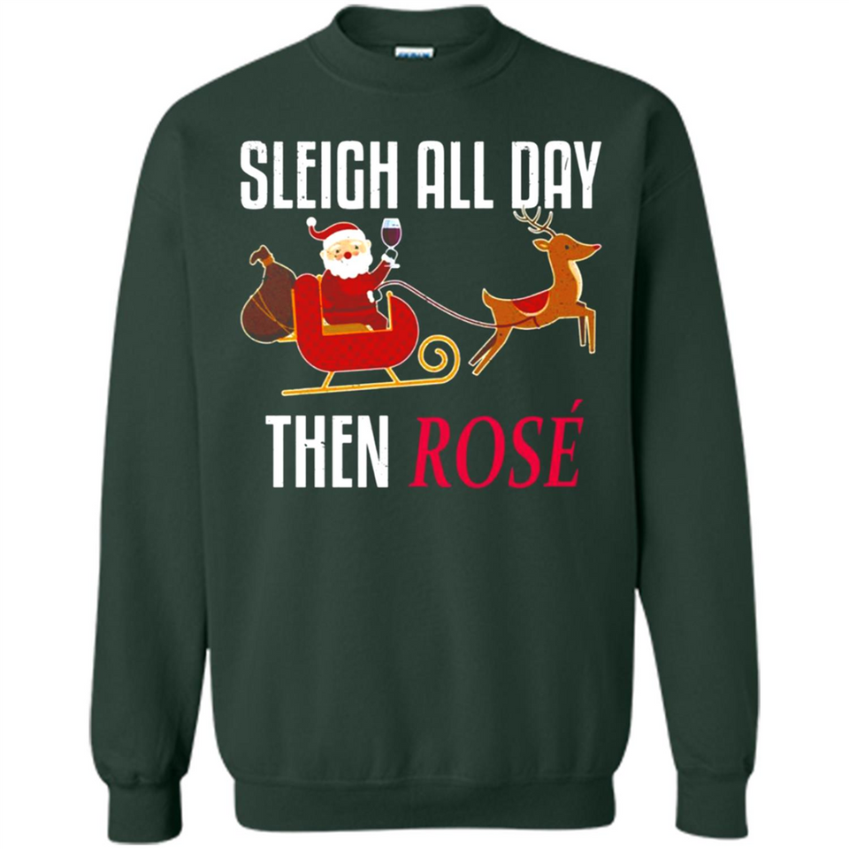 Sleigh All Day Then Rose Christmas Wine Gift - Sweatshirt