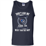 Don't Ask Me Why I'm A Tennessee Titans Fan Ask Yourself