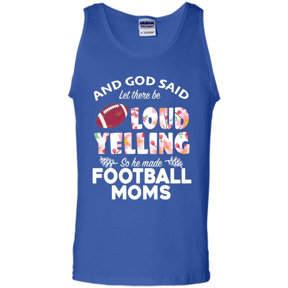 God Said let There Be Loud Yelling So He Made Football Moms - Tank Top