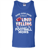God Said let There Be Loud Yelling So He Made Football Moms - Tank Top