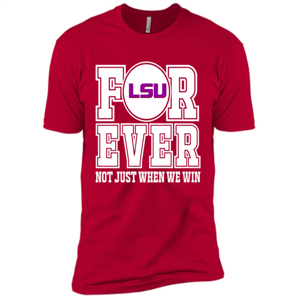 LSU Tigers Forever For ever not just when we win - Premium Short Sleeve T-Shirt