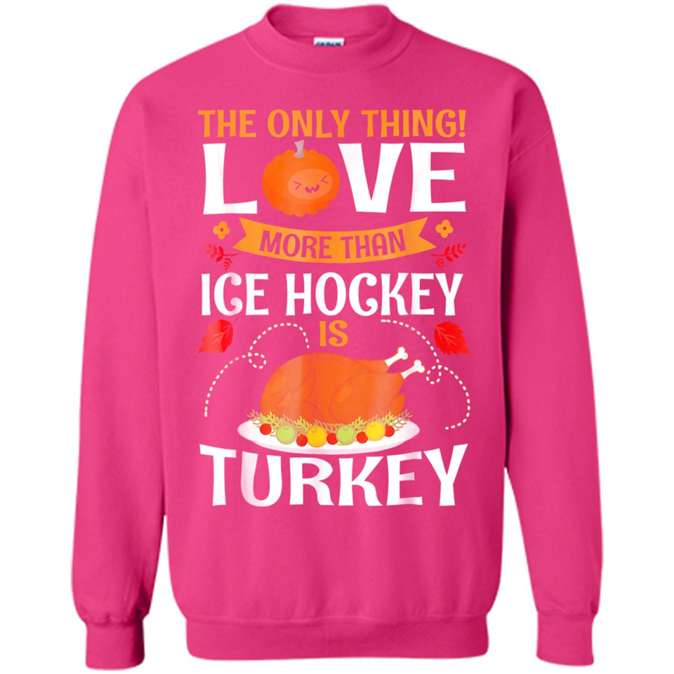 The Only Thing I Love More Than Ice Hockey Is Turkey - Sweatshirt