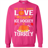 The Only Thing I Love More Than Ice Hockey Is Turkey - Sweatshirt