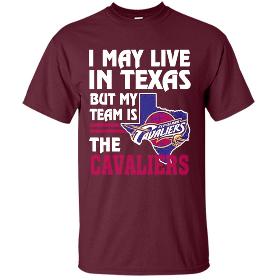 I May Live In Texas But My Team Is The Cavaliers - Shirt