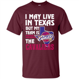 I May Live In Texas But My Team Is The Cavaliers - Shirt