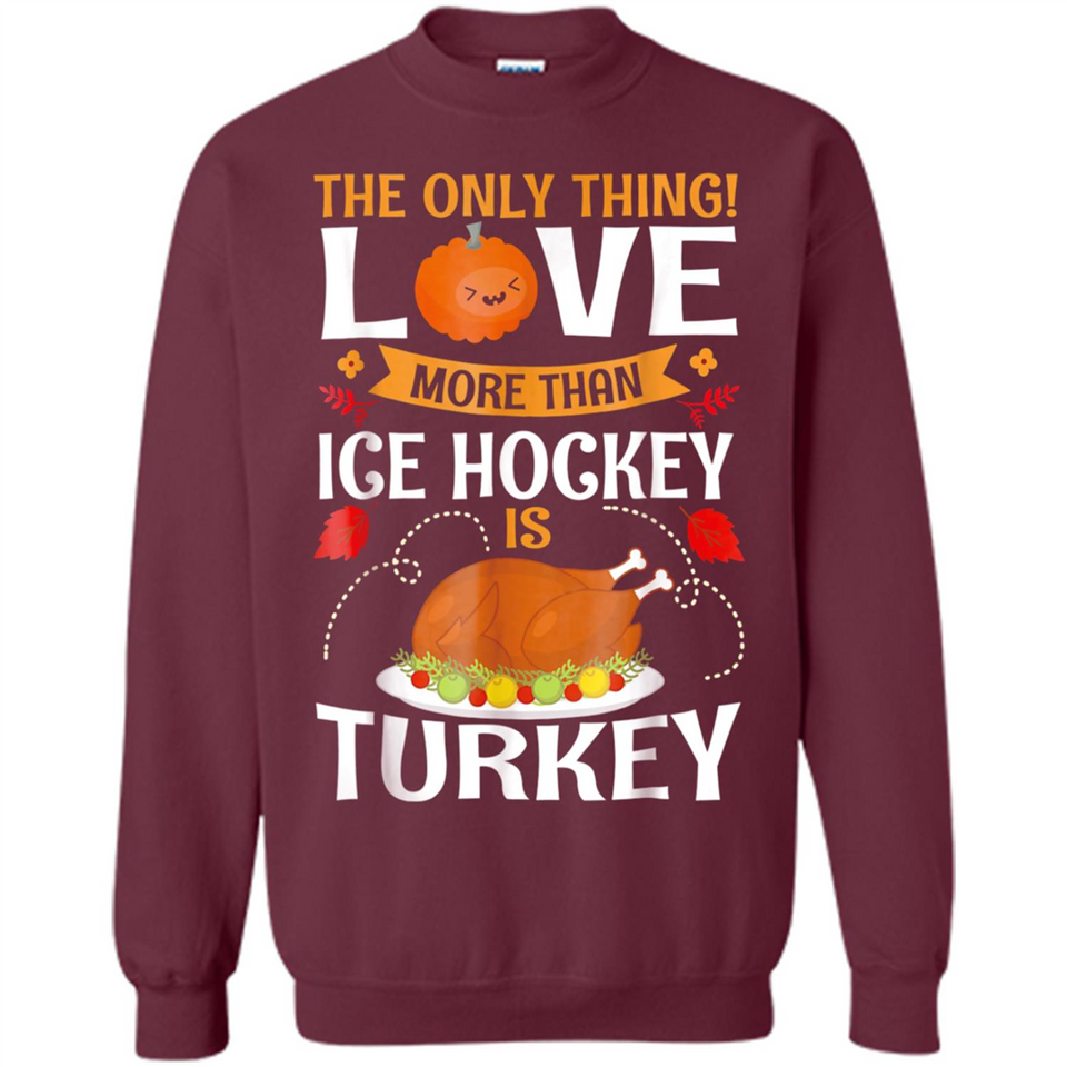 The Only Thing I Love More Than Ice Hockey Is Turkey - Sweatshirt