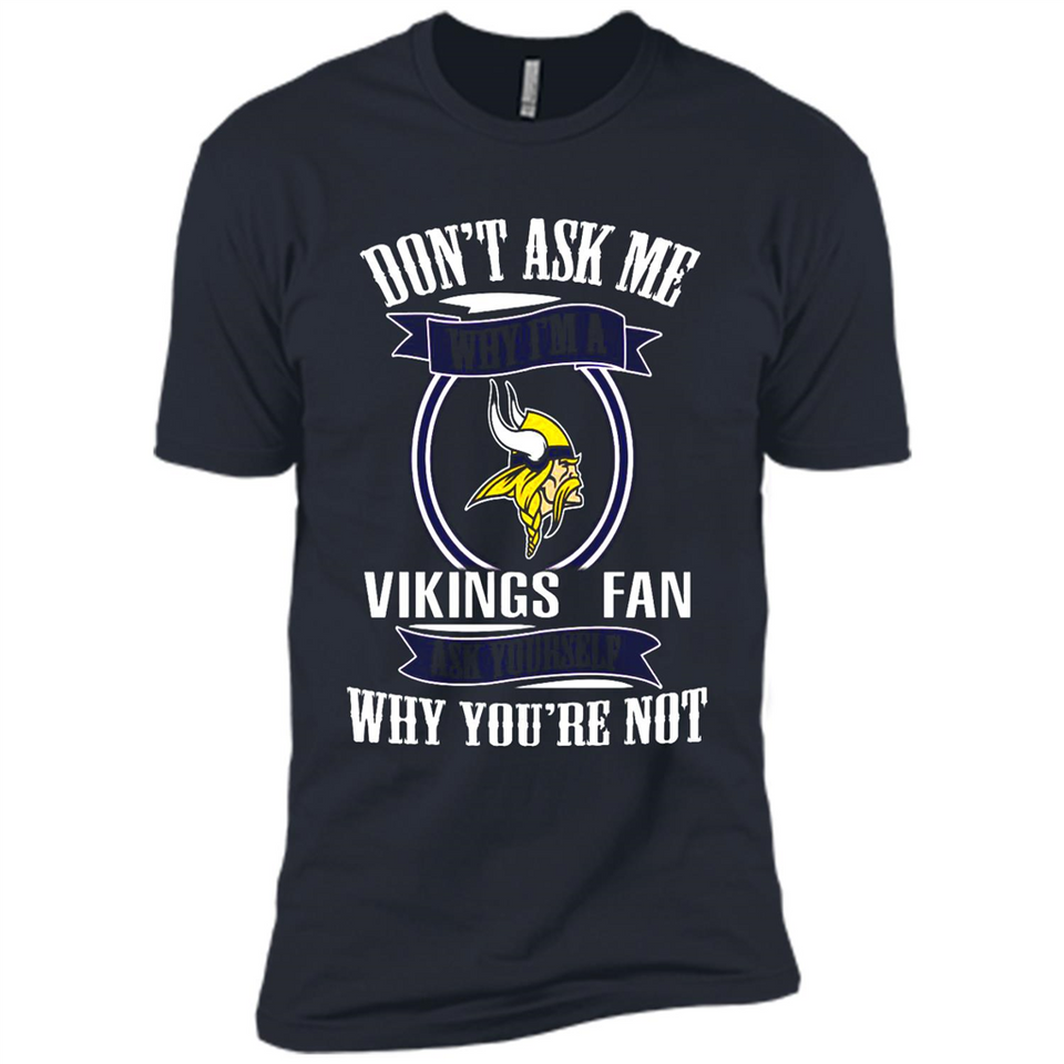 Don't Ask Me Why I'm A Minnesota Viking Fan Ask Yourself