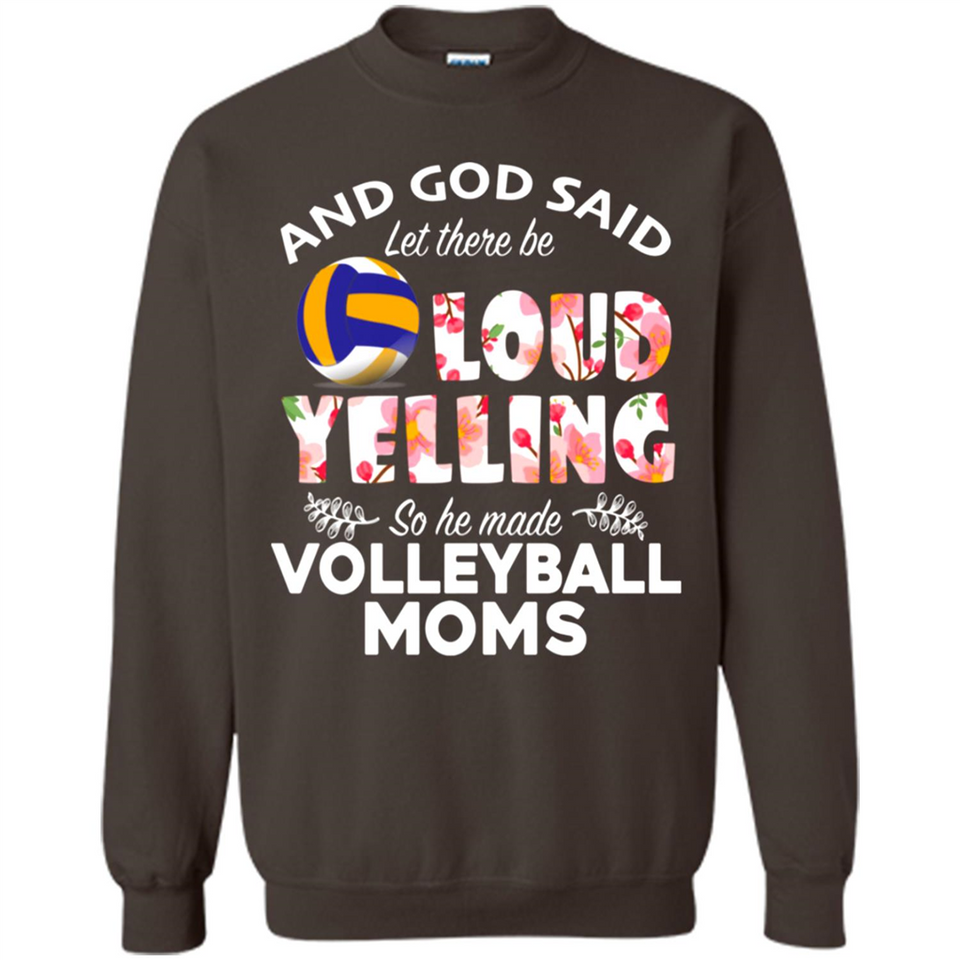 God Said let There Be Loud Yelling So He Made Volleyball Moms - Sweatshirt