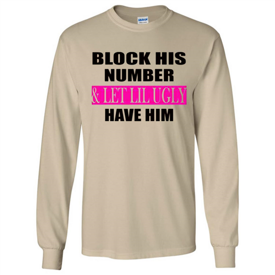 Block his number & let lil ugly have him - Long Sleeve T-Shirt