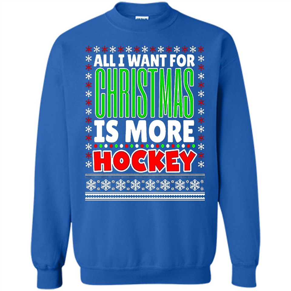 All I Want For Christmas Is More Hockey Christmas - Sweatshirt