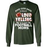 God Said let There Be Loud Yelling So He Made Football Moms - Long Sleeve T-Shirt