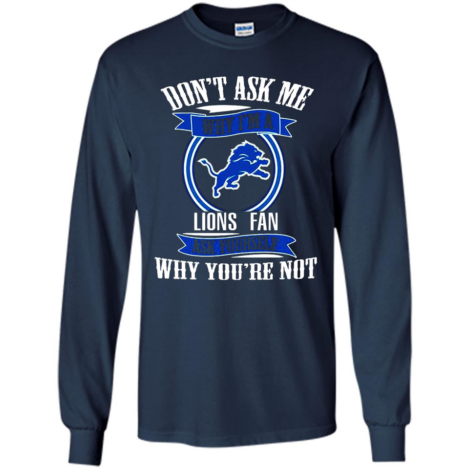 Don't Ask Me Why I'm A Detroit Lions Fan Ask Yourself