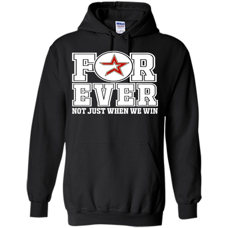 Houston Astros Forever For ever not just when we win - Hoodie