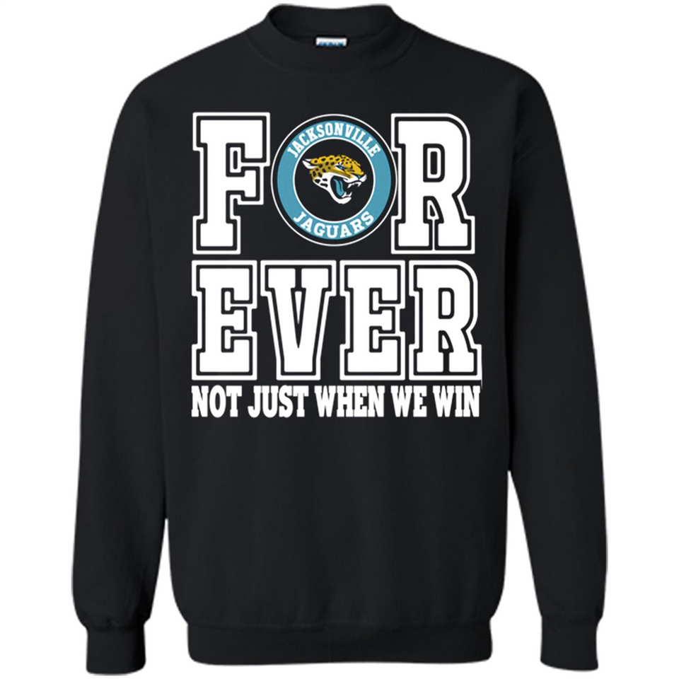 Jacksonville Jaguars Forever For ever not just when we win - Sweatshirt