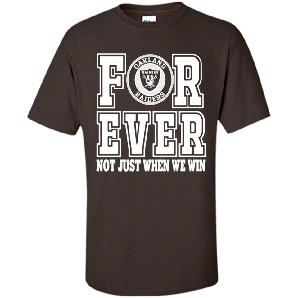 Oakland Raiders Forever For ever not just when we win - Shirt