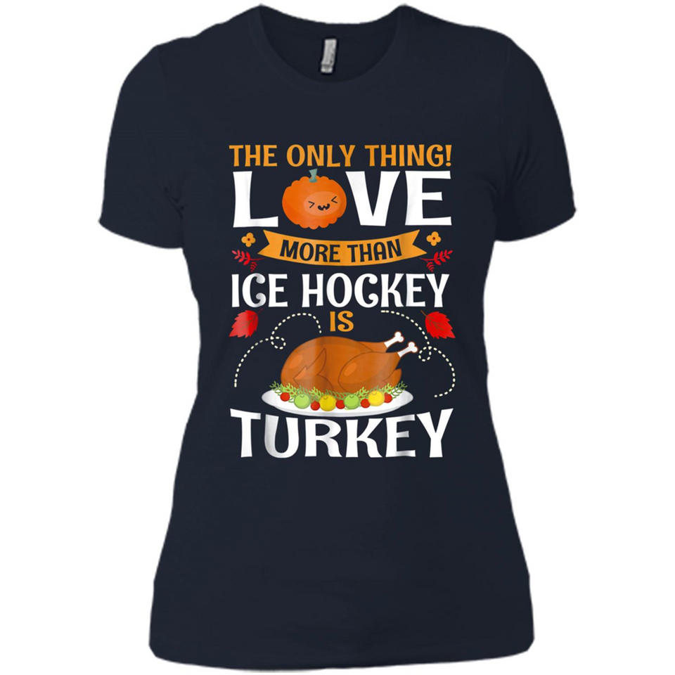 The Only Thing I Love More Than Ice Hockey Is Turkey - Ladies' Boyfriend T-Shirt