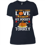 The Only Thing I Love More Than Ice Hockey Is Turkey - Ladies' Boyfriend T-Shirt