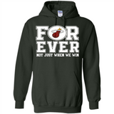 Miami Heat Forever For ever not just when we win - Hoodie