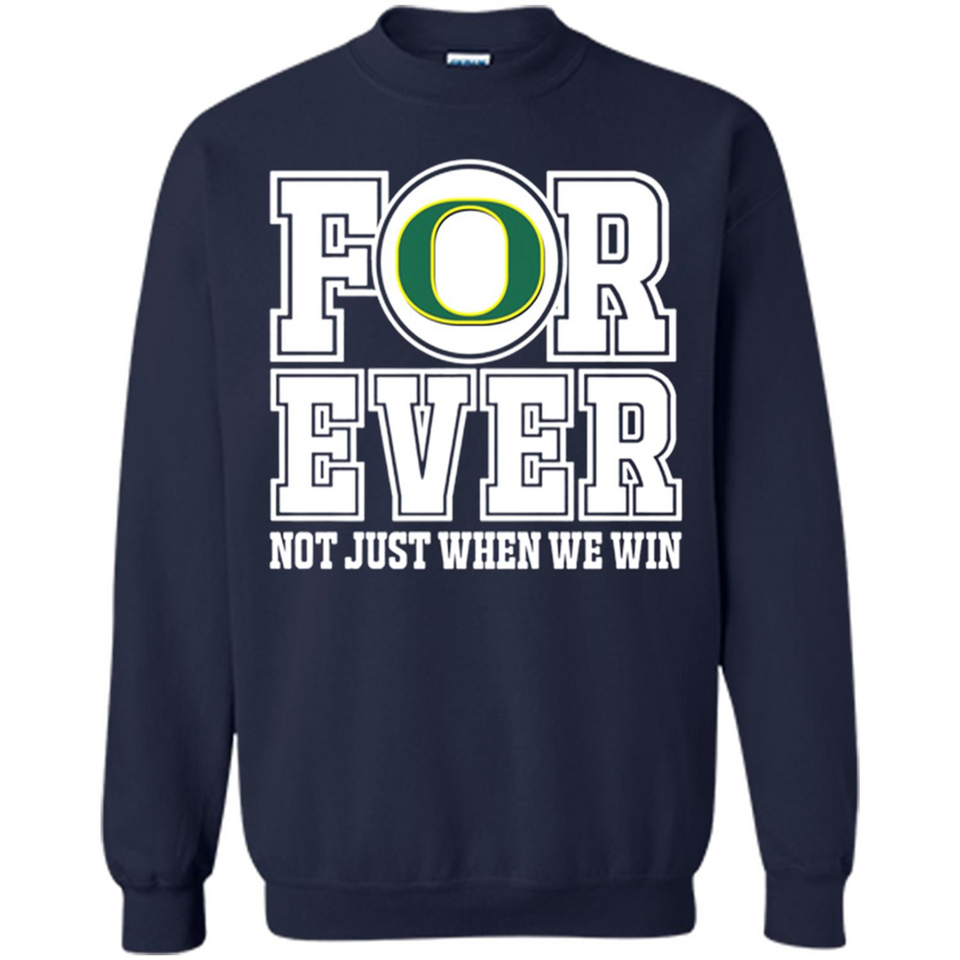 Oregon Ducks Forever For ever not just when we win - Sweatshirt