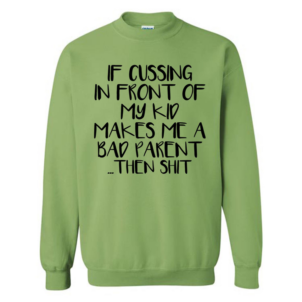 If cussing In front of my kids makes me a bad Parent then shit - Sweatshirt