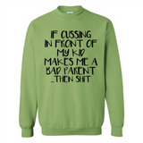 If cussing In front of my kids makes me a bad Parent then shit - Sweatshirt