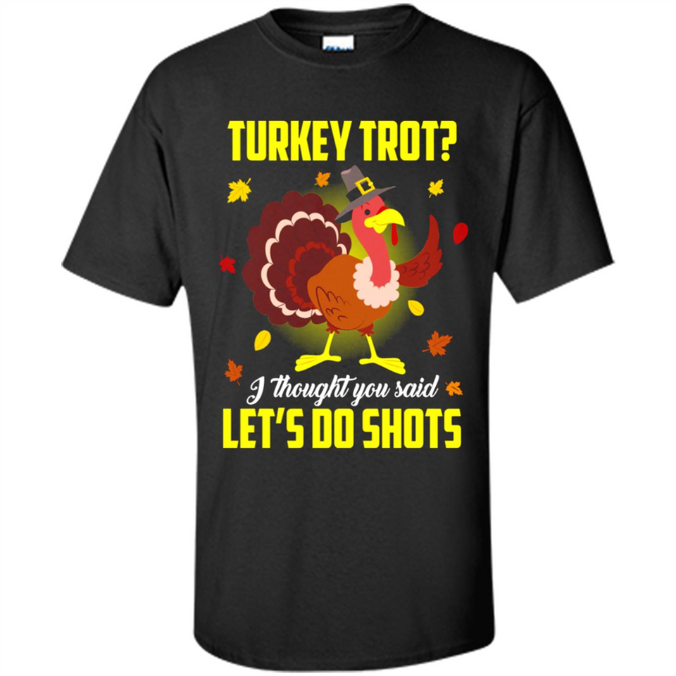 Turkey Thanksgiving I Thought You Said Let's Do Shots